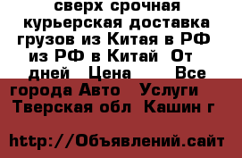 сверх-срочная курьерская доставка грузов из Китая в РФ, из РФ в Китай. От 4 дней › Цена ­ 1 - Все города Авто » Услуги   . Тверская обл.,Кашин г.